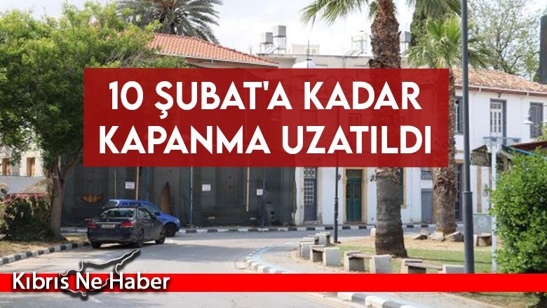 10 Şubat'a kadar kapanma uzatıldı