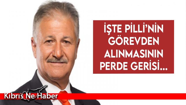 İşte Pilli’nin görevden alınmasının perde gerisi…