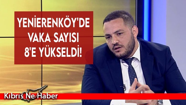 Emrah Yeşilırmak açıkladı: Yenierenköy'de vaka sayısı 8'e yükseldi!