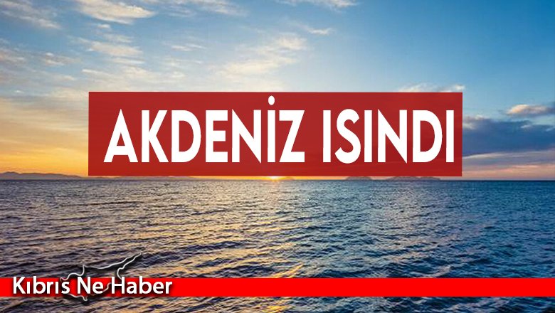 Akdeniz'de deniz suyu sıcaklığı 2 derece arttı