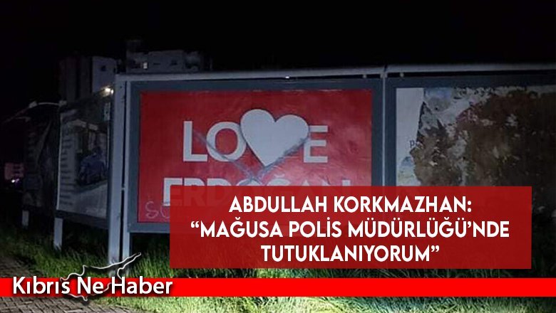 Abdullah Korkmazhan: “Mağusa Polis Müdürlüğü’nde tutuklanıyorum”