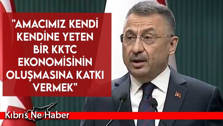 Fuat Oktay: "Amacımız kendi kendine yeten bir KKTC ekonomisinin oluşmasına katkı vermek"