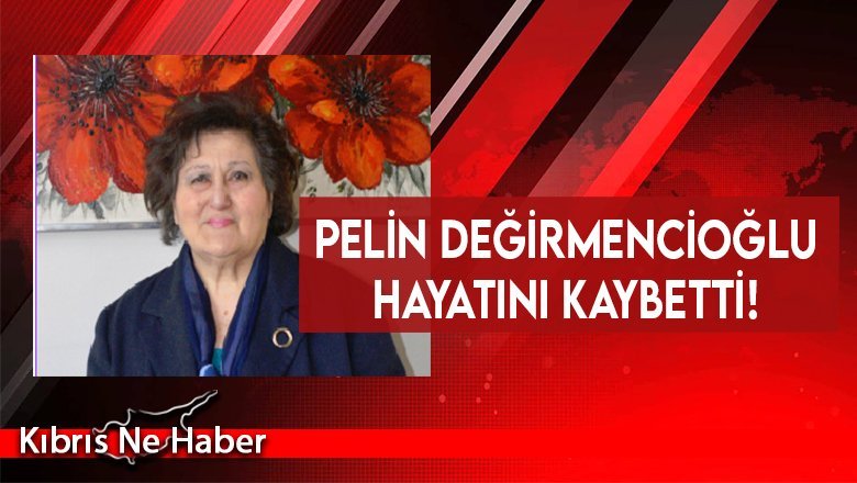 Pelin Değirmencioğlu hayatını kaybetti!