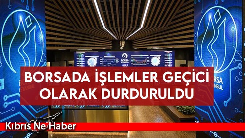 Borsada işlemler geçici olarak durduruldu