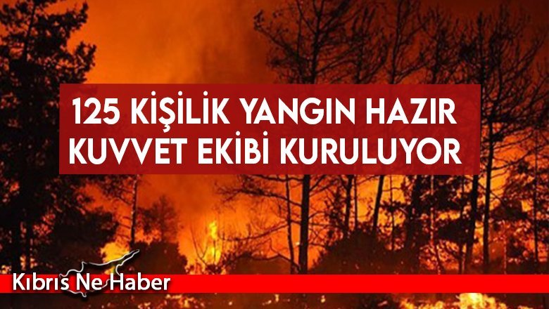 125 kişilik yangın hazır kuvvet ekibi kuruluyor