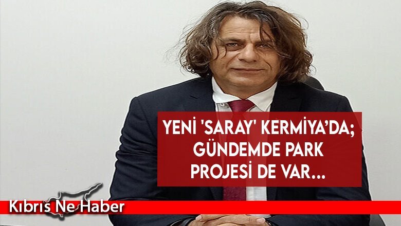 Yeni 'saray' Kermiya’da; gündemde park projesi de var…