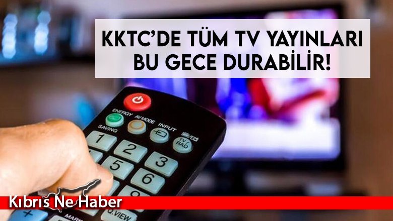 KKTC’de tüm TV yayınları bu gece durabilir!