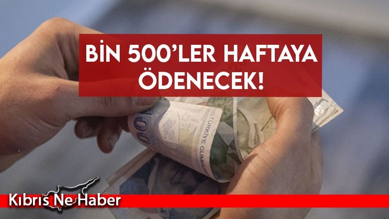 Bin 500’ler haftaya Ödenecek!