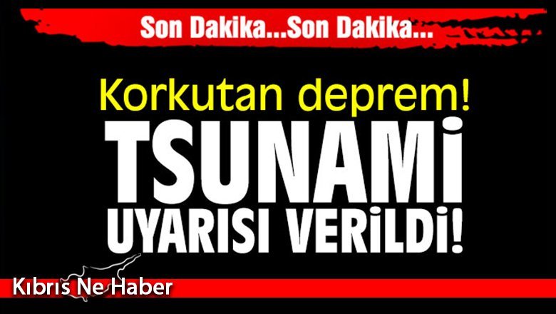 Şiddetli deprem sonrası Tsunami uyarısı