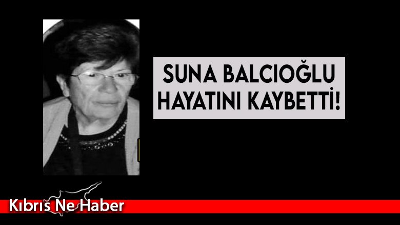 Suna Balcıoğlu hayatını kaybetti!