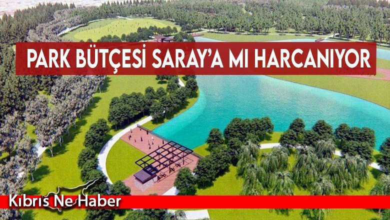 Park bütçesi Saray’a mı harcanıyor