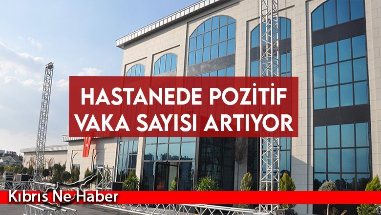 Hastanede pozitif vaka sayısı artıyor