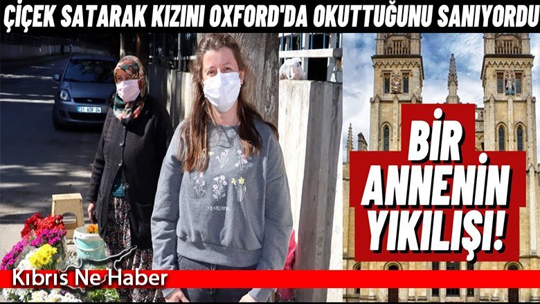 Kızını Oxford Üniversitesi'nde okuttuğunu sanıyordu!