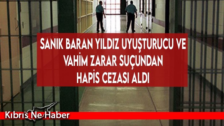 Sanık Baran Yıldız uyuşturucu ve vahim zarar suçundan hapis cezası aldı