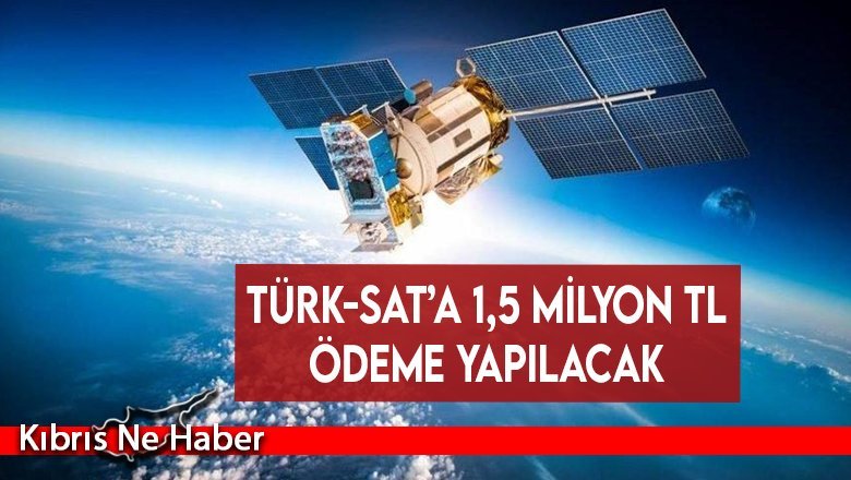 Türk-Sat’a 1,5 milyon TL ödeme yapılacak