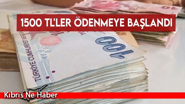 1500 TL'ler ödenmeye başlandı