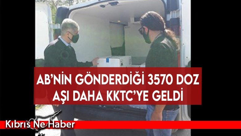 AB’nin gönderdiği 3570 doz aşı daha KKTC’ye geldi