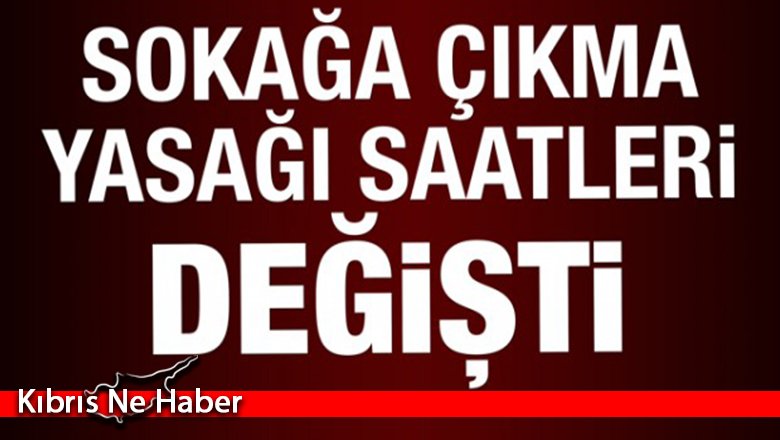 Sokağa çıkma yasağı saatleri değişti