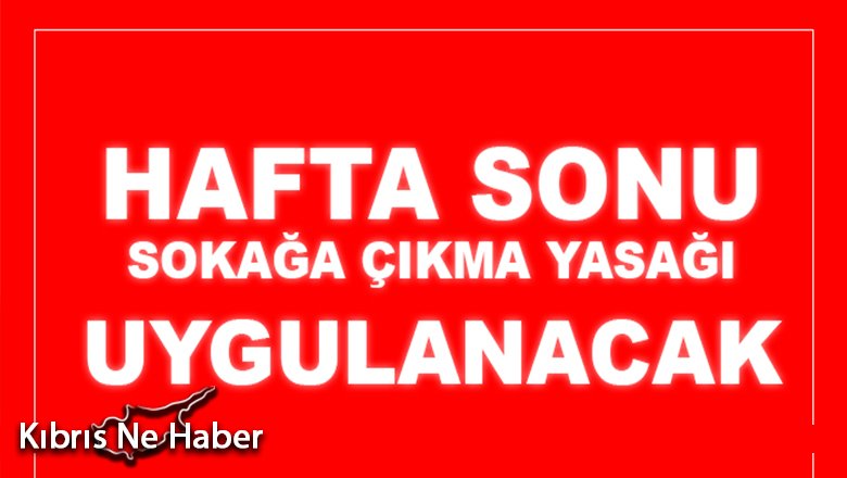 Haftasonu sokağa çıkma yasağı uygulanacak