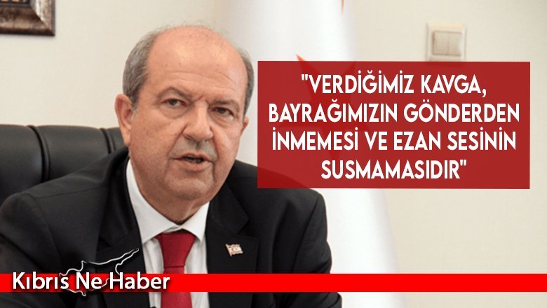 "Verdiğimiz kavga, bayrağımızın gönderden inmemesi ve ezan sesinin susmamasıdır"