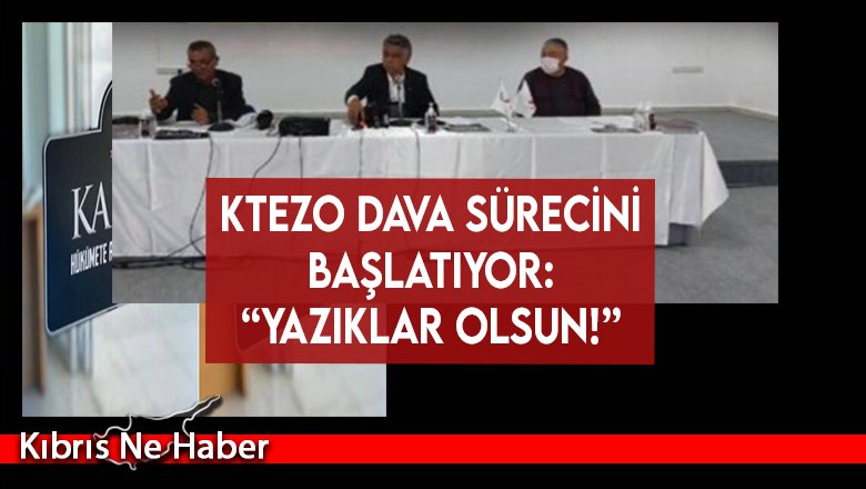 KTEZO dava sürecini başlatıyor: “Yazıklar olsun!”