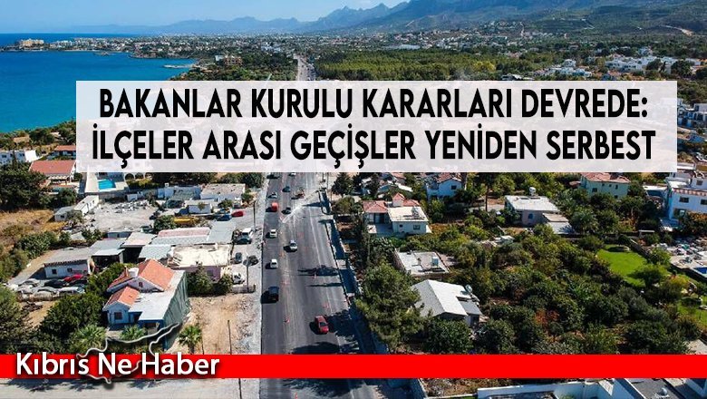 Bakanlar Kurulu kararları devrede: İlçeler arası geçişler yeniden serbest