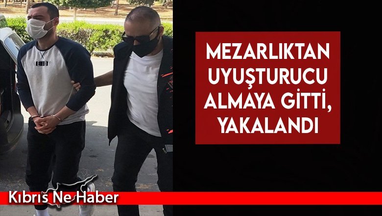 Mezarlıktan uyuşturucu almaya gitti, yakalandı
