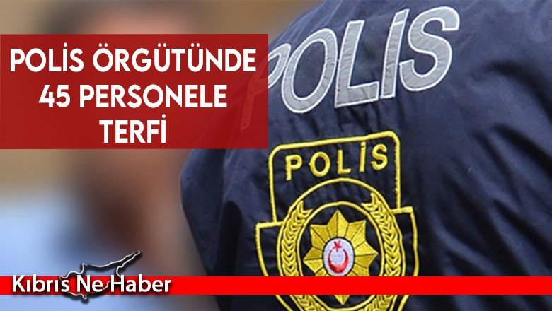 Polis örgütünde 45 personele terfi