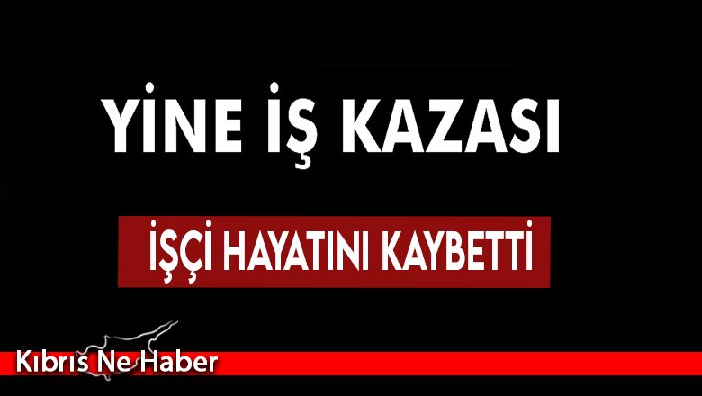 İş kazası sonucu işçi yaşamını yitirdi