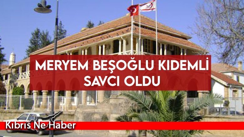 Meryem Beşoğlu kıdemli savcı oldu