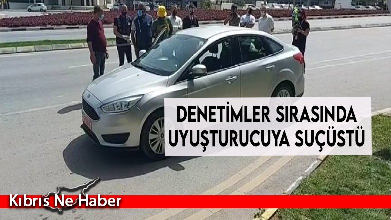 Denetimler sırasında uyuşturucuya suçüstü