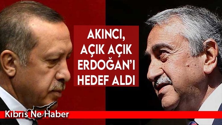 Akıncı, açık açık Erdoğan’ı hedef aldı