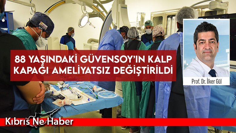 88 yaşındaki Güvensoy’ın kalp kapağı ameliyatsız değiştirildi