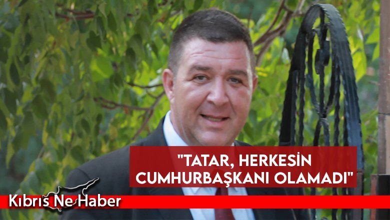 "Tatar, herkesin Cumhurbaşkanı olamadı"