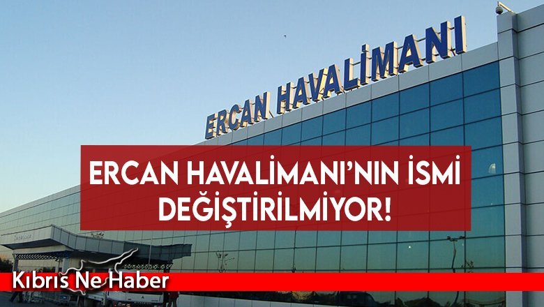 Ercan Havalimanı’nın ismi değiştirilmiyor!