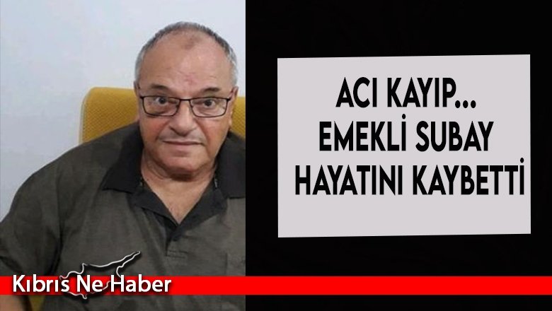 Acı kayıp... Emekli subay hayatını kaybetti