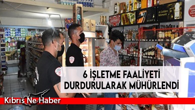 6 işletme faaliyeti durdurularak mühürlendi