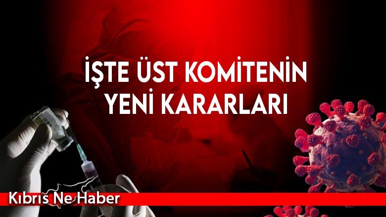 Bulaşıcı Hastalıklar Üst Komitesi Ek Tedbir Kararlarını açıkladı