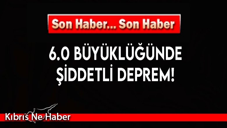 6.0 büyüklüğünde deprem