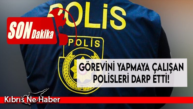 Görevini yapmaya çalışan polisleri darp etti!