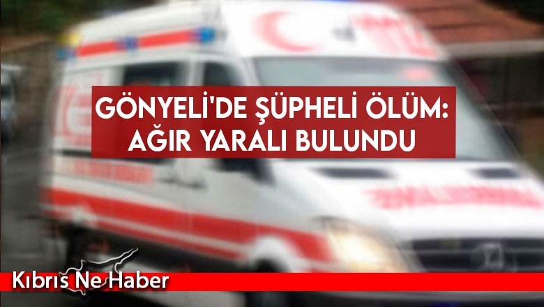 Gönyeli'de şüpheli ölüm: Ağır yaralı bulundu