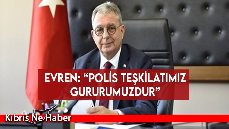 Evren: “Polis Teşkilatımız Gururumuzdur”