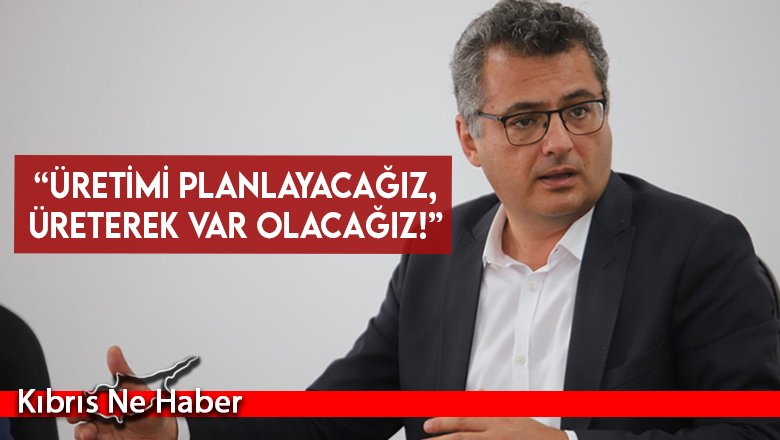 Erhürman: “Üretimi planlayacağız, üreterek var olacağız!”