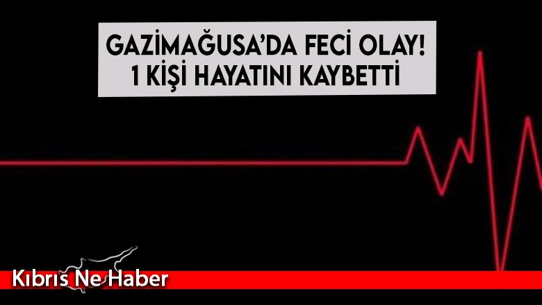 Gazimağusa’da feci olay!