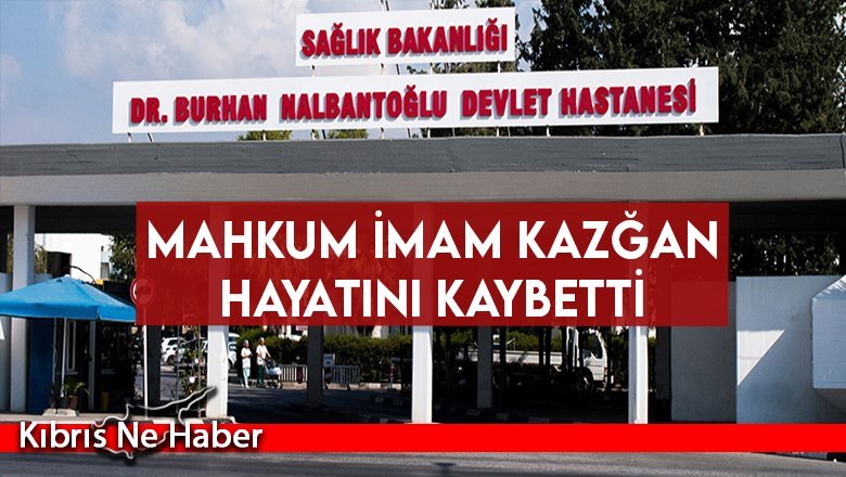 Mahkum İmam Kazğan hayatını kaybetti
