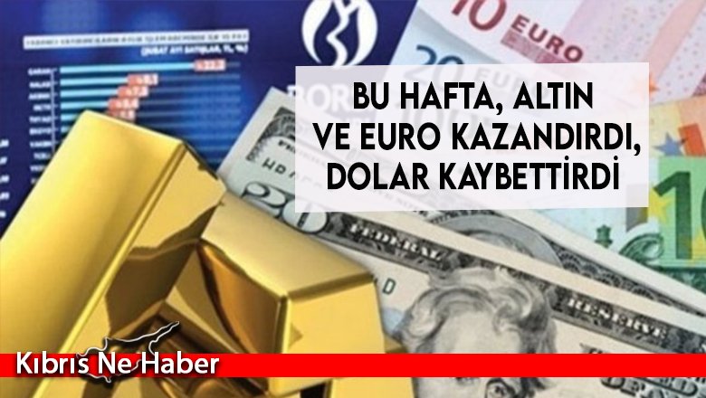 Bu hafta, altın ve euro kazandırdı, dolar kaybettirdi
