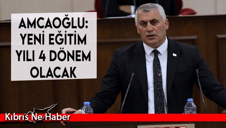 Amcaoğlu: Yeni eğitim yılı 4 dönem olacak
