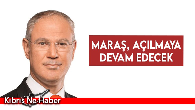Maraş, açılmaya devam edecek