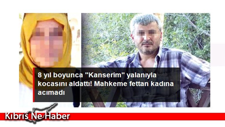"Kanserim" yalanıyla 8 yıldır kocasını aldattı