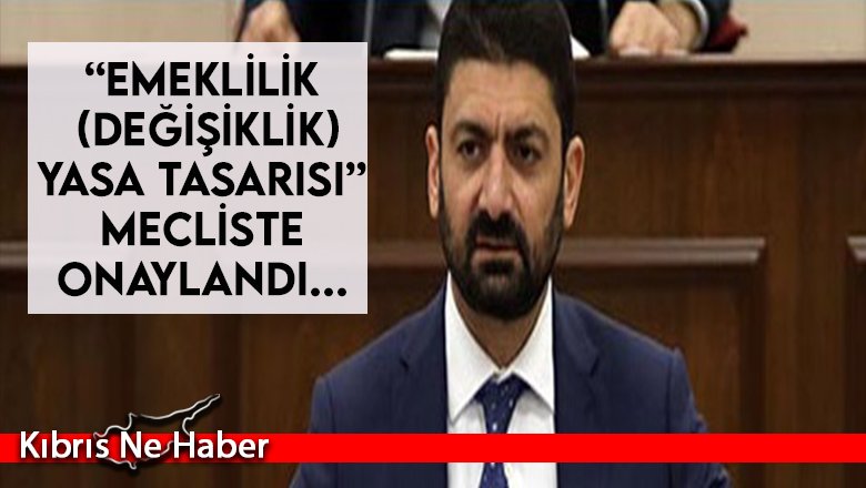 “Emeklilik ( Değişiklik) Yasa Tasarısı” Mecliste Onaylandı...